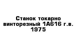 Станок токарно-винторезный 1А616 г.в. 1975